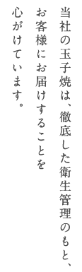 当社の玉子焼は、徹底した衛生管理のもと、お客様にお届けすることを心がけています。